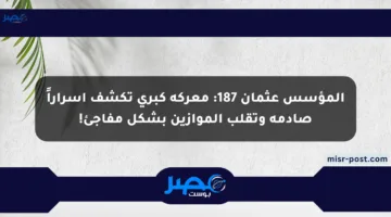 المؤسس عثمان 187: معركة كبرى تكشف أسراراً صادمة وتقلب الموازين بشكل مفاجئ!